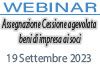 19/09/2023 Webinar Formativo - Assegnazione Cessione agevolata beni di impresa ai soci